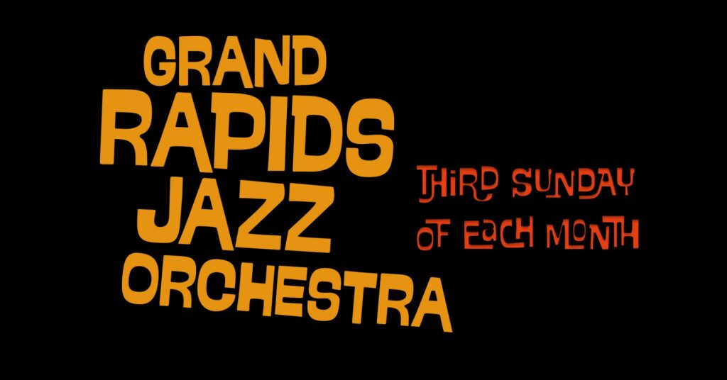 Text on a black background "Grand Rapids Jazz Orchestra: Third Sunday of Each Month"